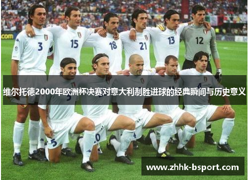 维尔托德2000年欧洲杯决赛对意大利制胜进球的经典瞬间与历史意义