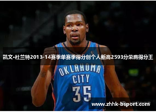 凯文·杜兰特2013-14赛季单赛季得分创个人新高2593分荣膺得分王