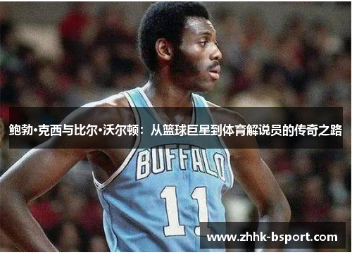 鲍勃·克西与比尔·沃尔顿：从篮球巨星到体育解说员的传奇之路