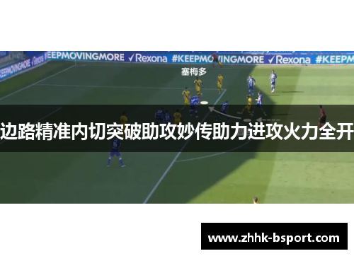 边路精准内切突破助攻妙传助力进攻火力全开