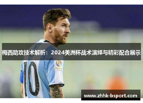 梅西助攻技术解析：2024美洲杯战术演绎与精彩配合展示