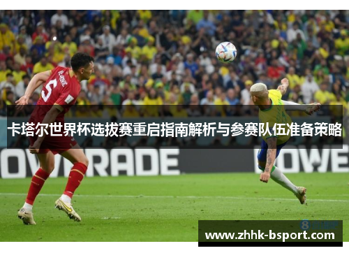 卡塔尔世界杯选拔赛重启指南解析与参赛队伍准备策略