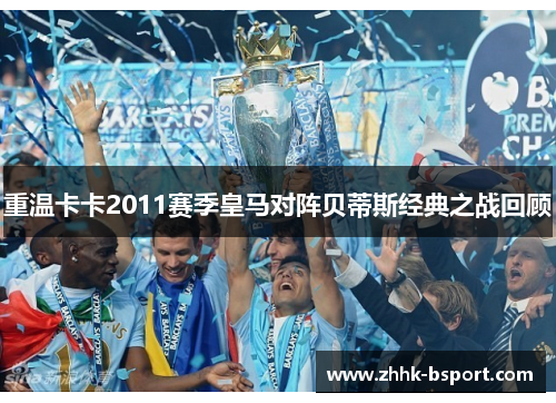 重温卡卡2011赛季皇马对阵贝蒂斯经典之战回顾