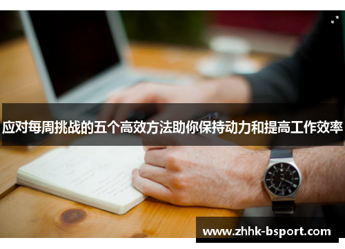 应对每周挑战的五个高效方法助你保持动力和提高工作效率