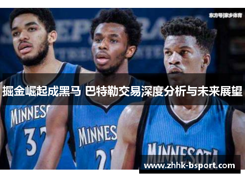 掘金崛起成黑马 巴特勒交易深度分析与未来展望