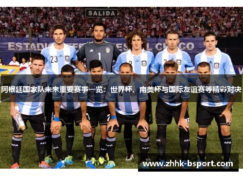 阿根廷国家队未来重要赛事一览：世界杯、南美杯与国际友谊赛等精彩对决