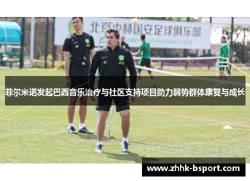 菲尔米诺发起巴西音乐治疗与社区支持项目助力弱势群体康复与成长