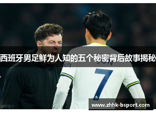 西班牙男足鲜为人知的五个秘密背后故事揭秘