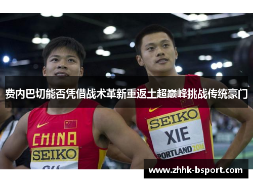 费内巴切能否凭借战术革新重返土超巅峰挑战传统豪门 费内巴切能否凭借战术革新重返土超巅峰挑战传统豪门